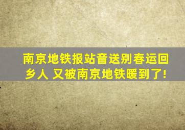 南京地铁报站音送别春运回乡人 又被南京地铁暖到了!